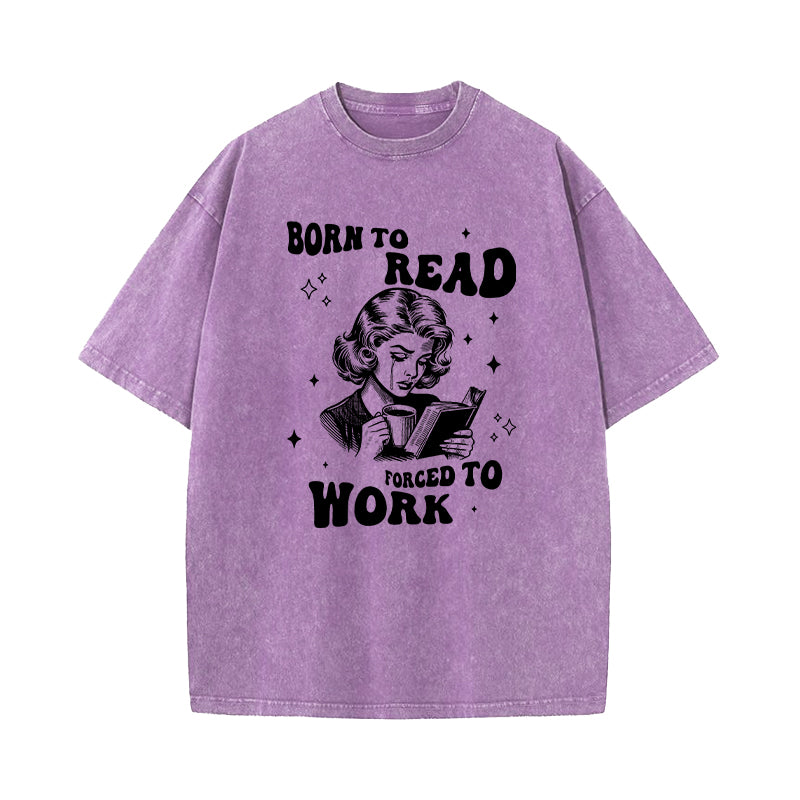 Born To Read Forced To Work Washed T-Shirt