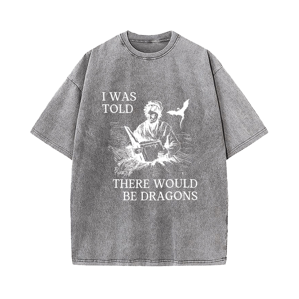 I Was Told There'd Be Dragons T-Shirt