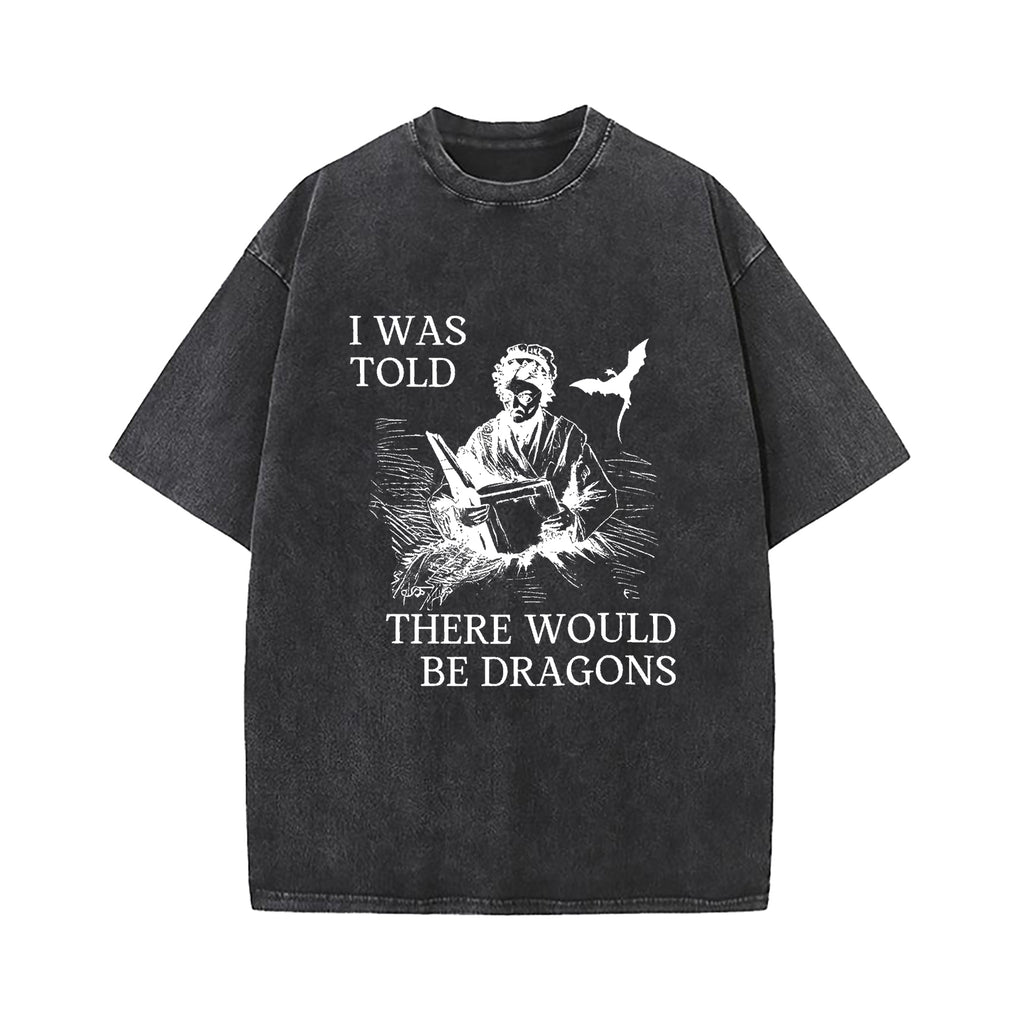 I Was Told There'd Be Dragons T-Shirt