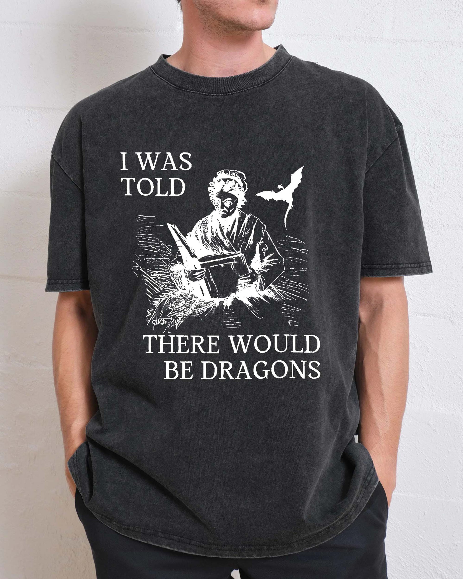 I Was Told There'd Be Dragons T-Shirt