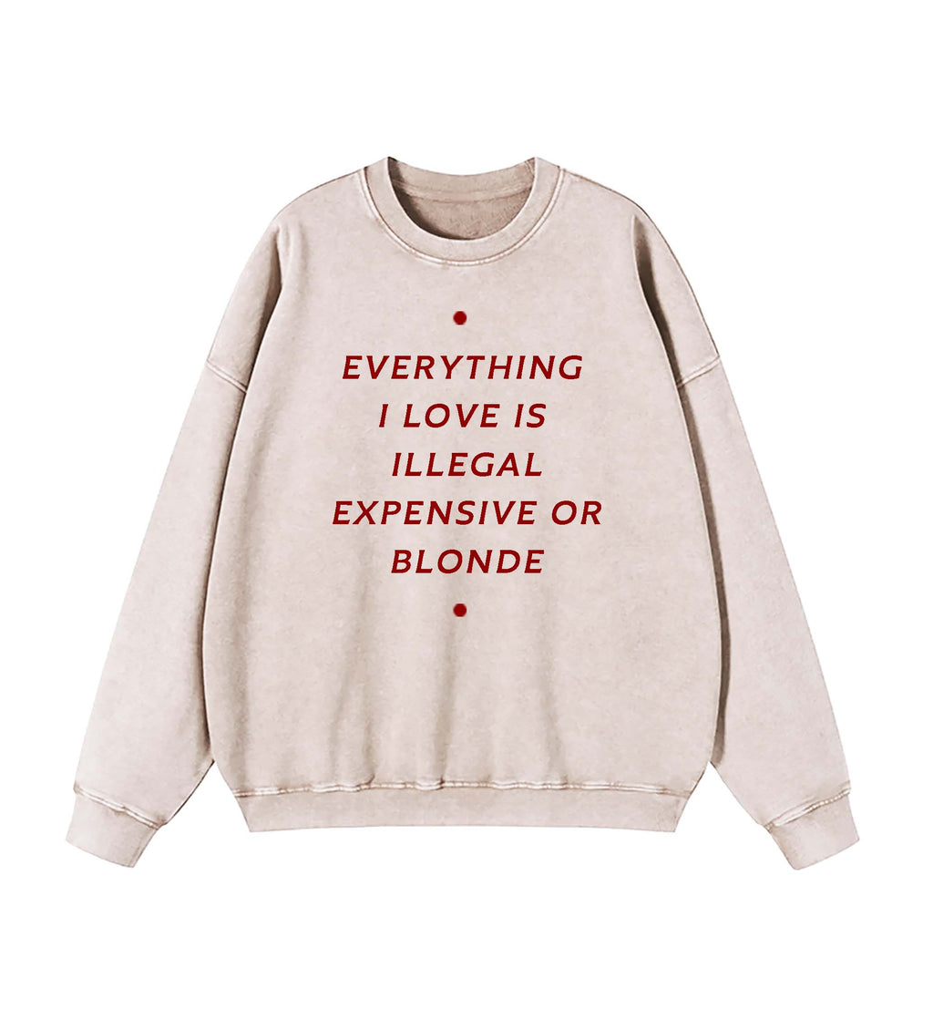 EVERYTHING ILOVE IS ILLEGAL EXPENSIVE O BLONDE SWEATSHIRT