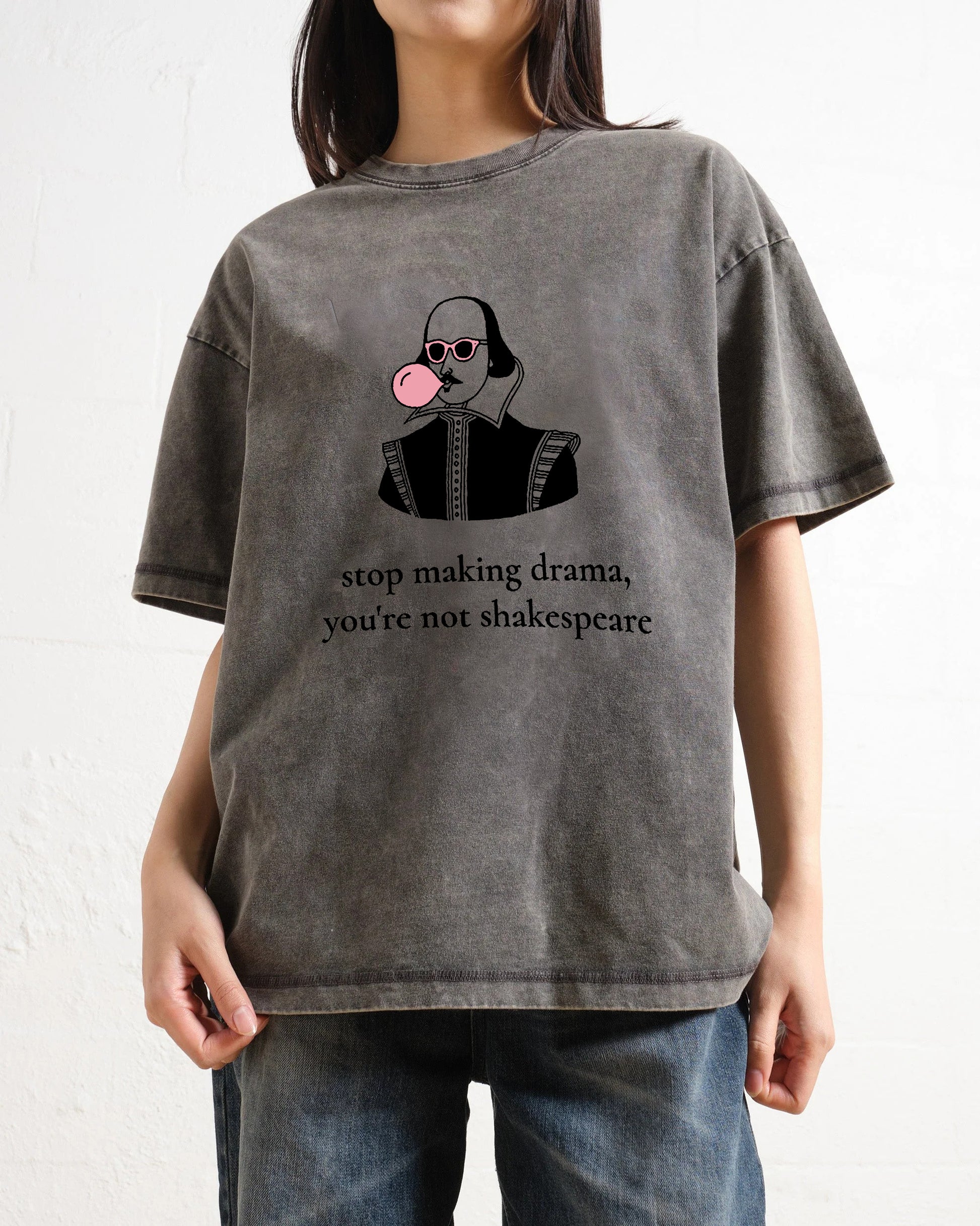Stop Making Drama You're Not Shakespeare Washed T-Shirt