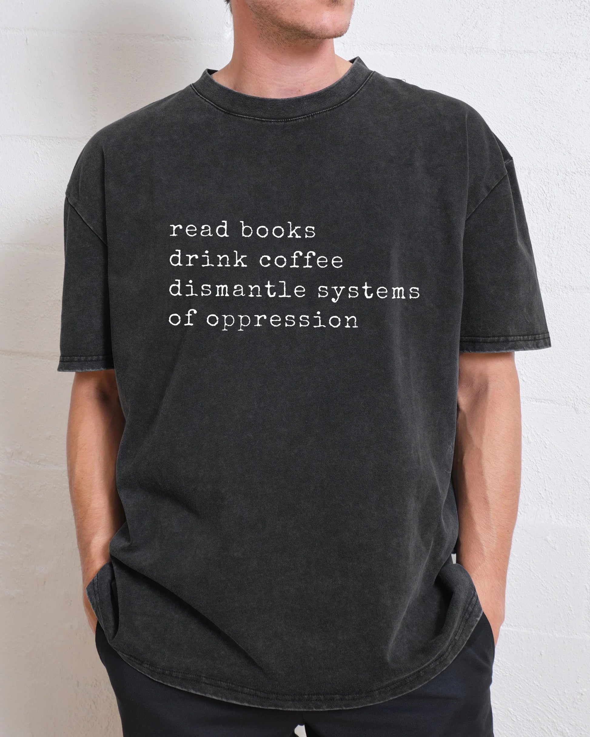 Read Books Drink Coffee Dismantle Systems of Oppression Washed T-Shirt