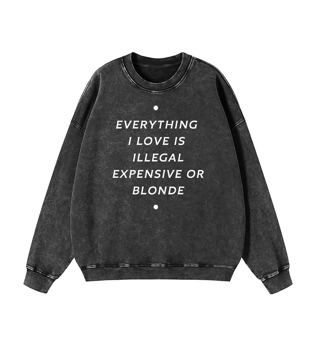 EVERYTHING ILOVE IS ILLEGAL EXPENSIVE O BLONDE SWEATSHIRT