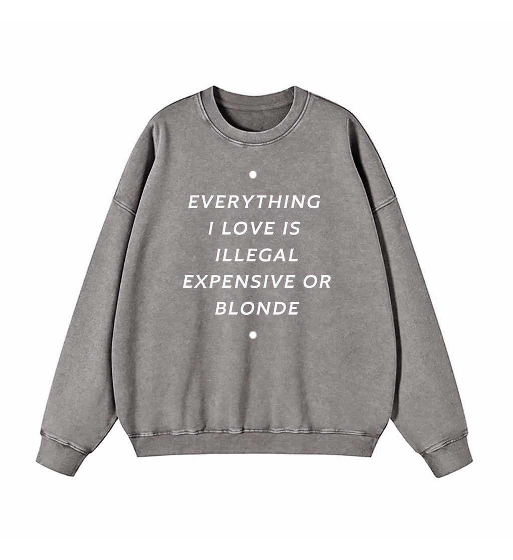 EVERYTHING ILOVE IS ILLEGAL EXPENSIVE O BLONDE SWEATSHIRT