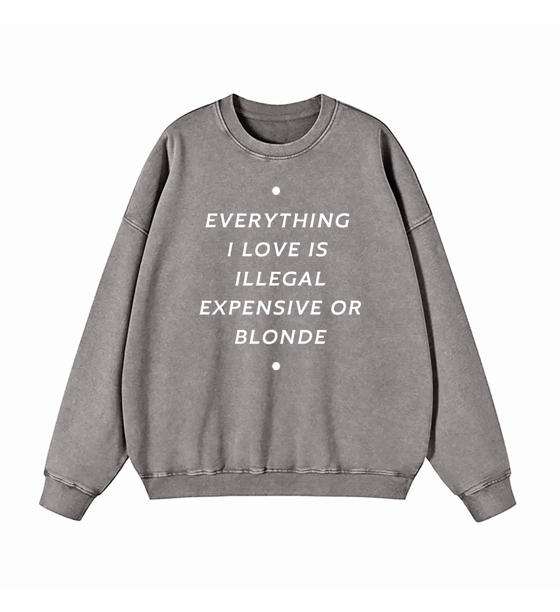 EVERYTHING ILOVE IS ILLEGAL EXPENSIVE O BLONDE SWEATSHIRT