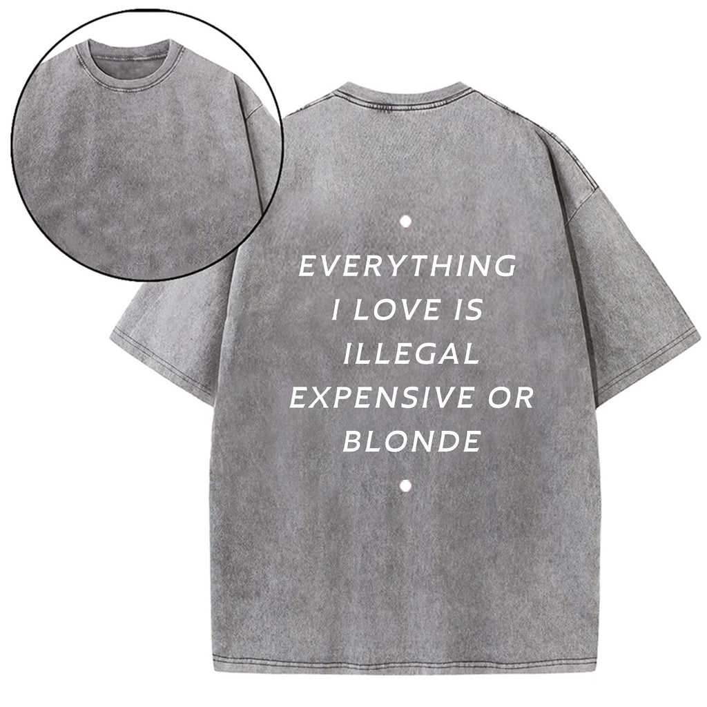 EVERYTHING ILOVE IS ILLEGAL EXPENSIVE O BLONDE T-SHIRT