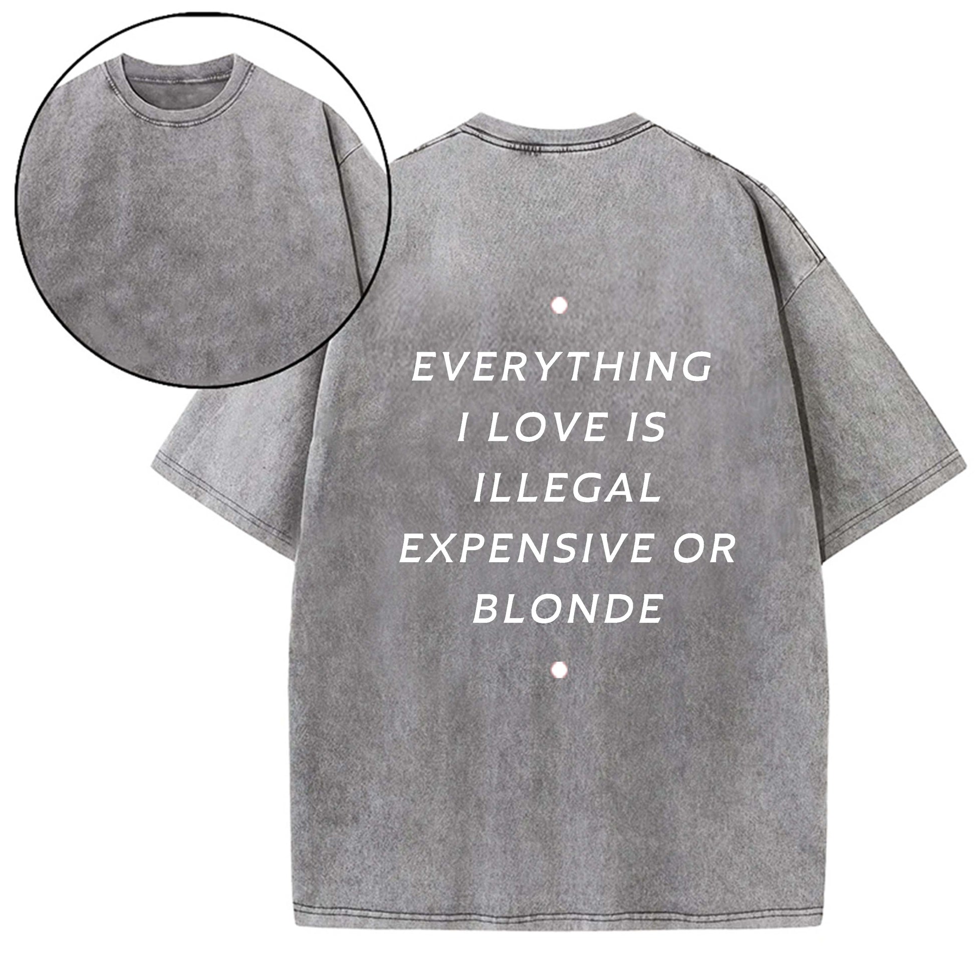EVERYTHING ILOVE IS ILLEGAL EXPENSIVE O BLONDE T-SHIRT