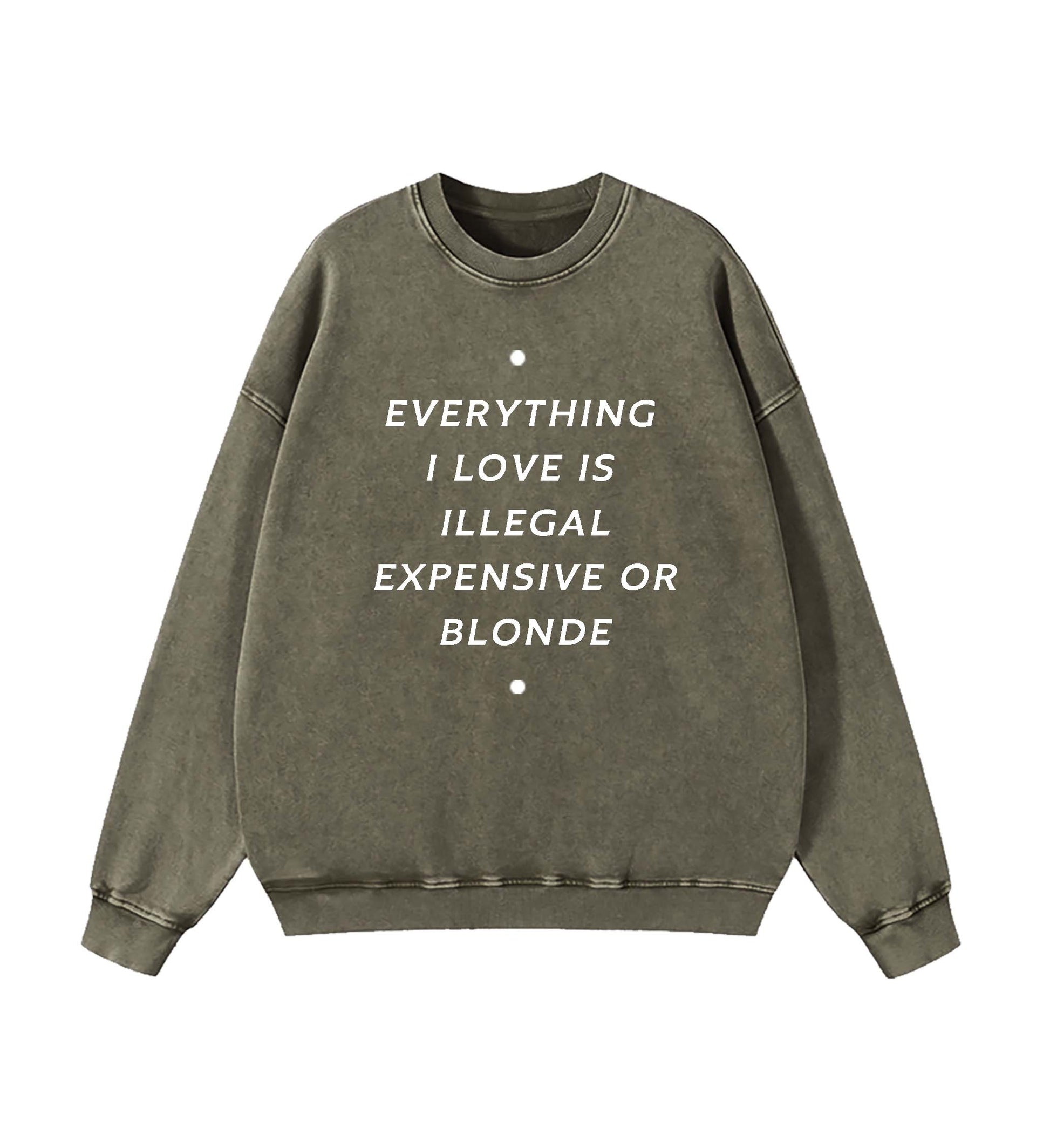 EVERYTHING ILOVE IS ILLEGAL EXPENSIVE O BLONDE SWEATSHIRT