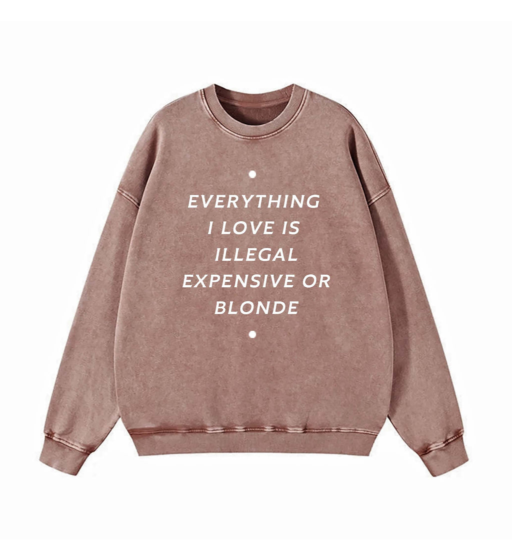 EVERYTHING ILOVE IS ILLEGAL EXPENSIVE O BLONDE SWEATSHIRT