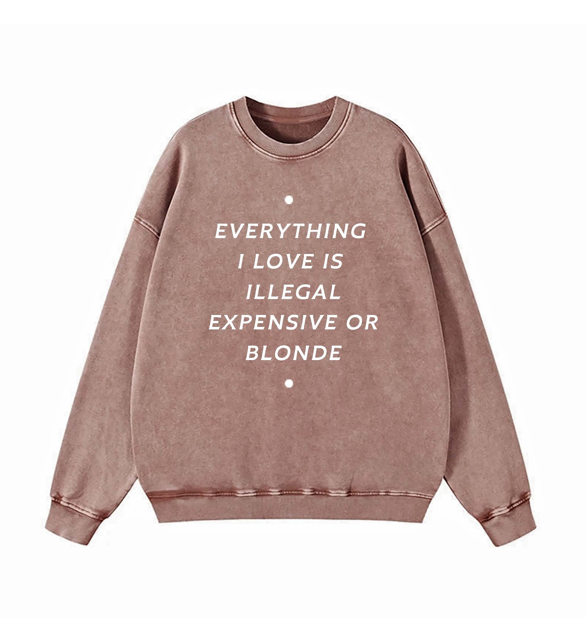 EVERYTHING ILOVE IS ILLEGAL EXPENSIVE O BLONDE SWEATSHIRT