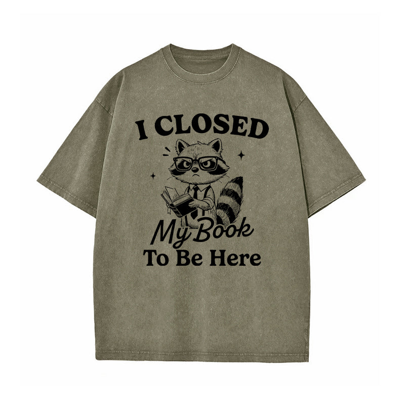 I Closed My Book To Be Here Washed T-Shirt