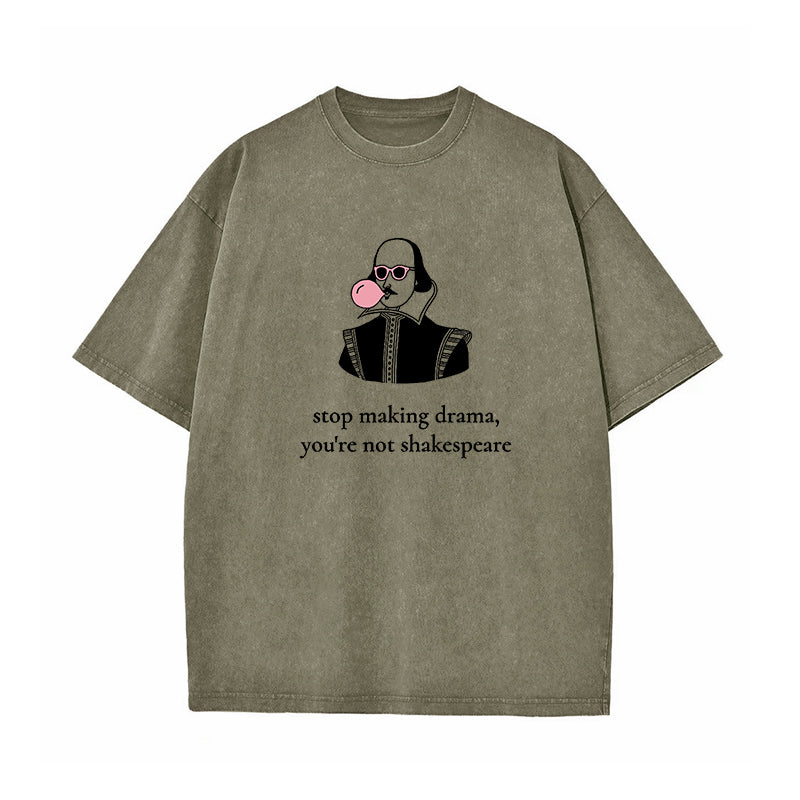Stop Making Drama You're Not Shakespeare Washed T-Shirt