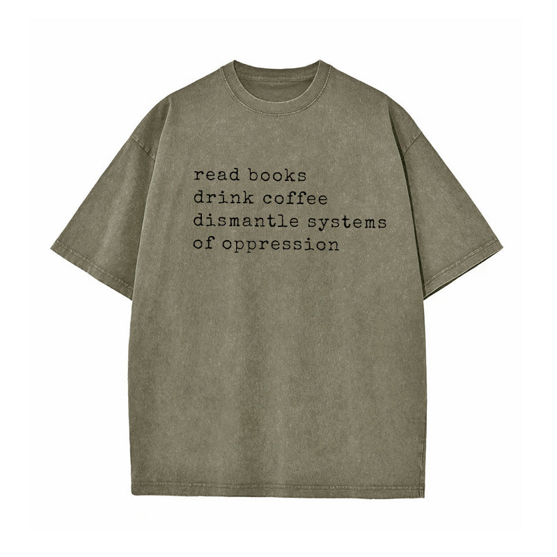 Read Books Drink Coffee Dismantle Systems of Oppression Washed T-Shirt
