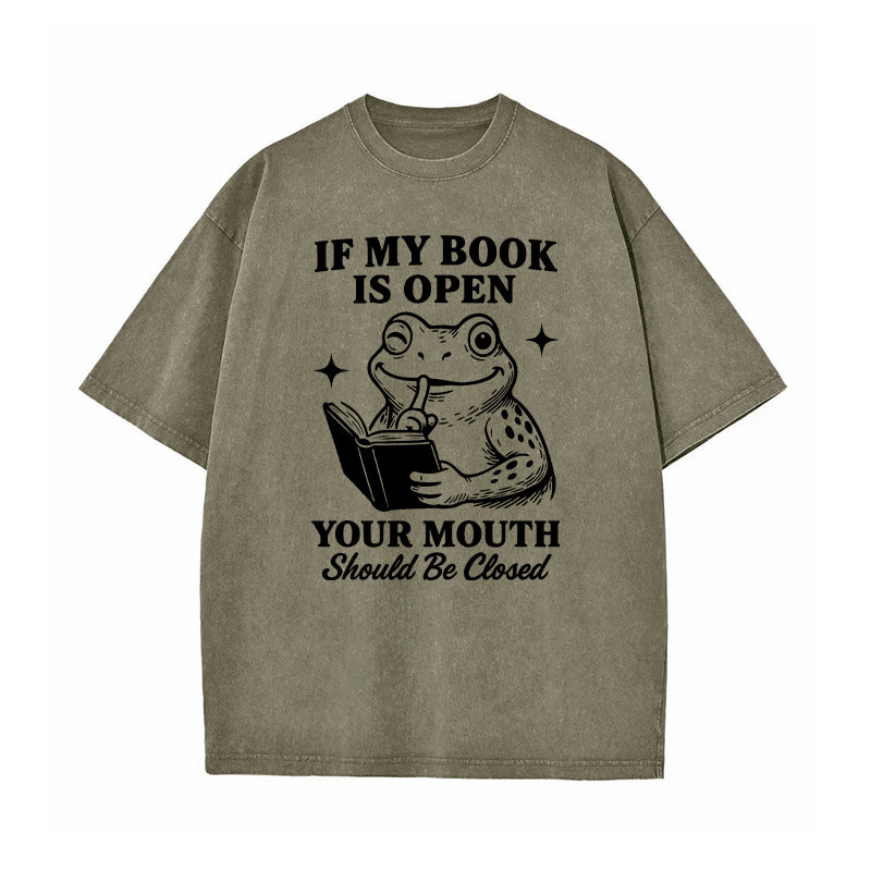 If My Book Is Open Your Mouth Should Be Closed Washed T-Shirt