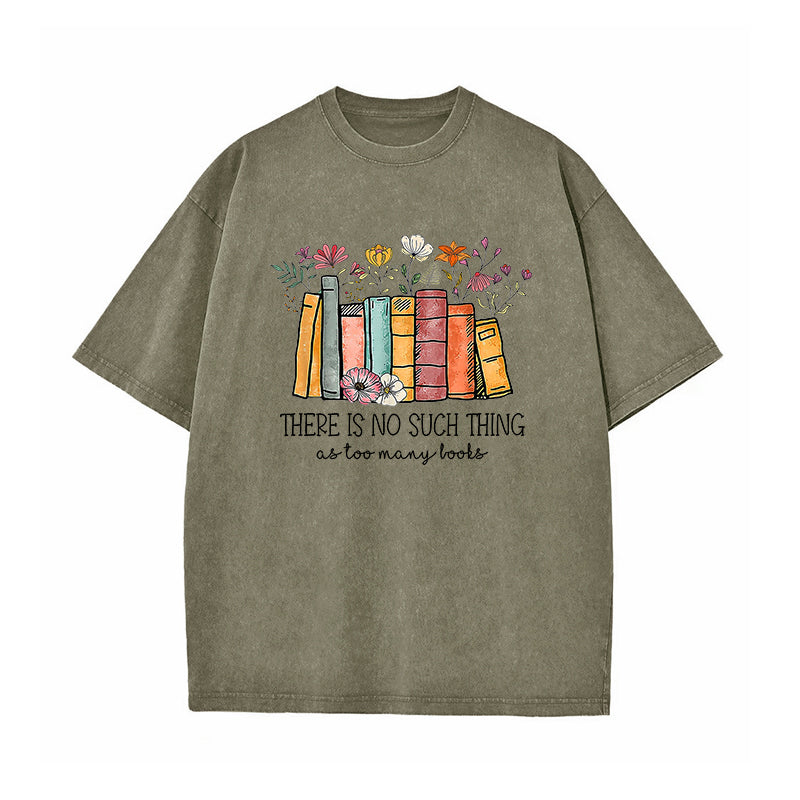 There's No Such A Thing As Too Many Books Washed T-Shirt