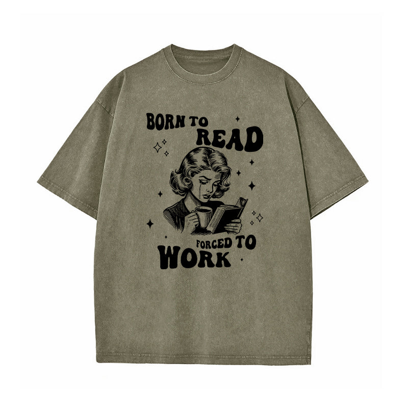 Born To Read Forced To Work Washed T-Shirt