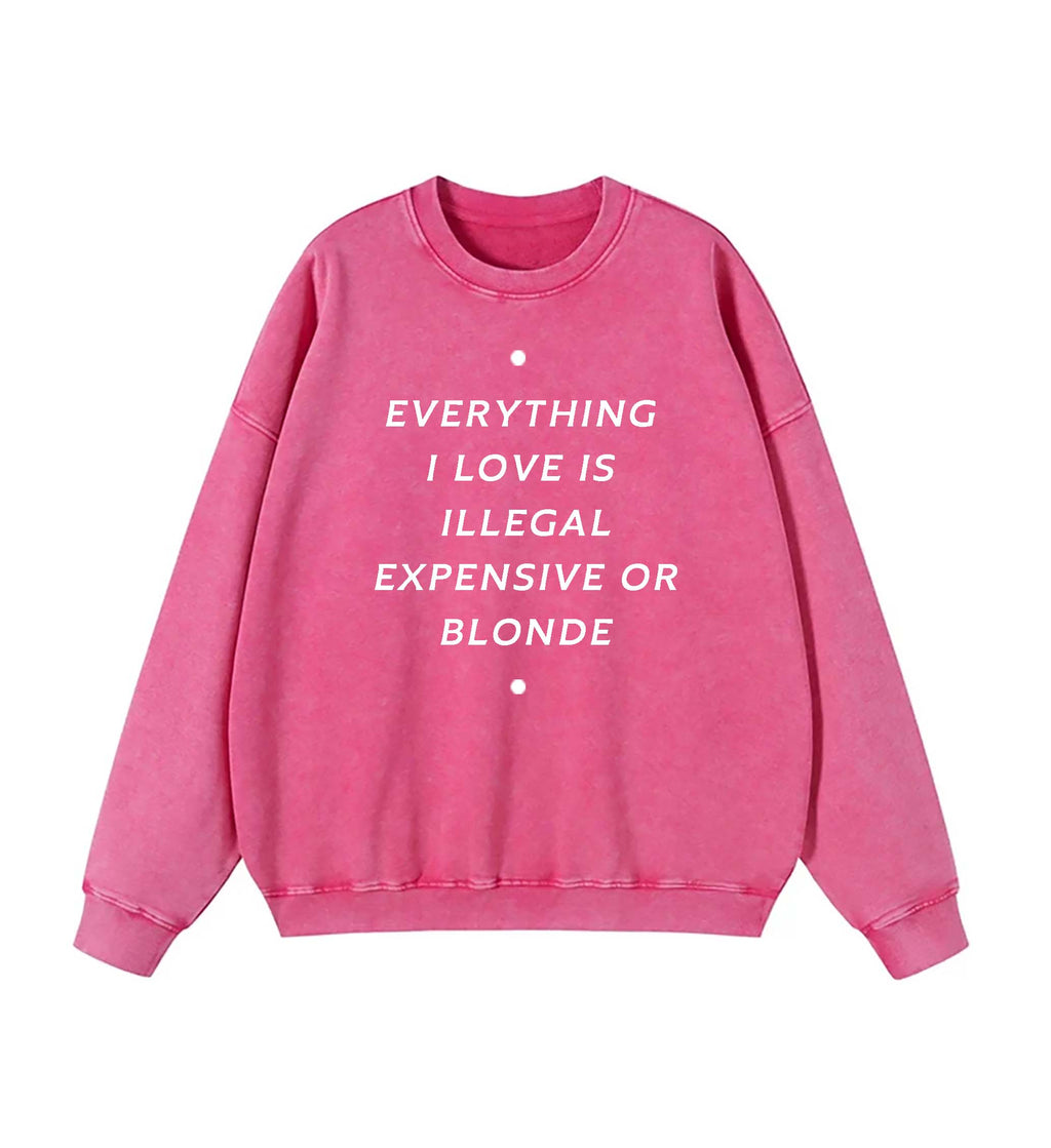 EVERYTHING ILOVE IS ILLEGAL EXPENSIVE O BLONDE SWEATSHIRT