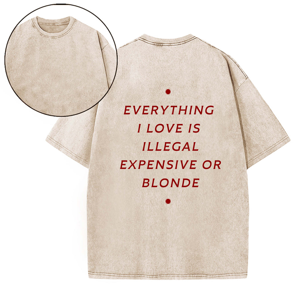 EVERYTHING ILOVE IS ILLEGAL EXPENSIVE O BLONDE T-SHIRT