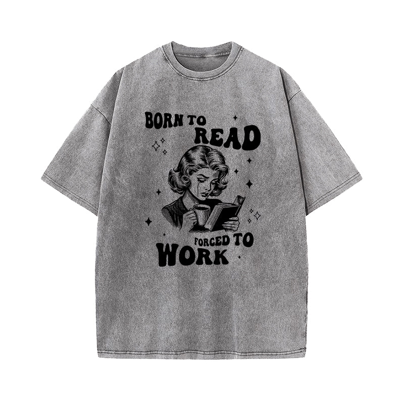 Born To Read Forced To Work Washed T-Shirt