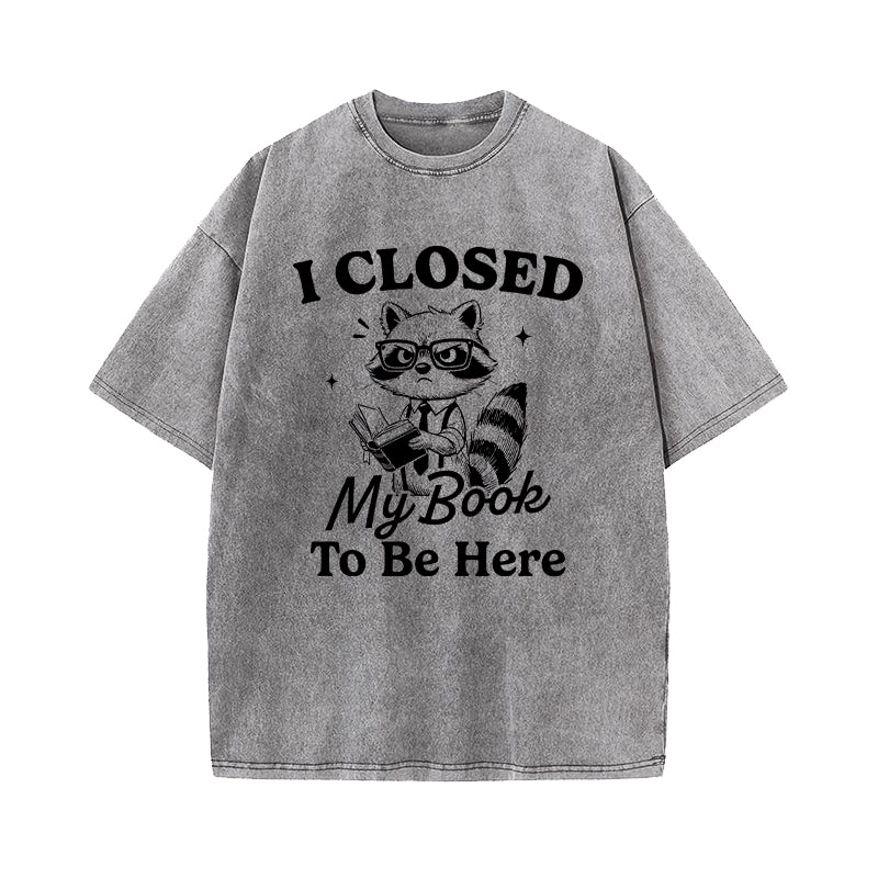 I Closed My Book To Be Here Washed T-Shirt