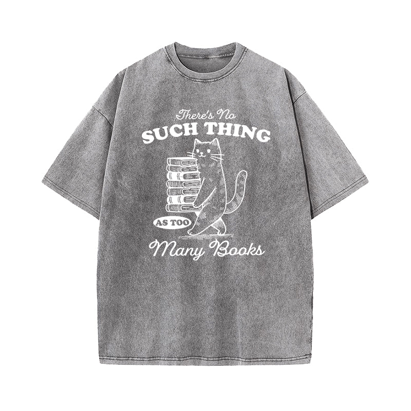 There's No Such Thing As Too Many Books Washed T-Shirt