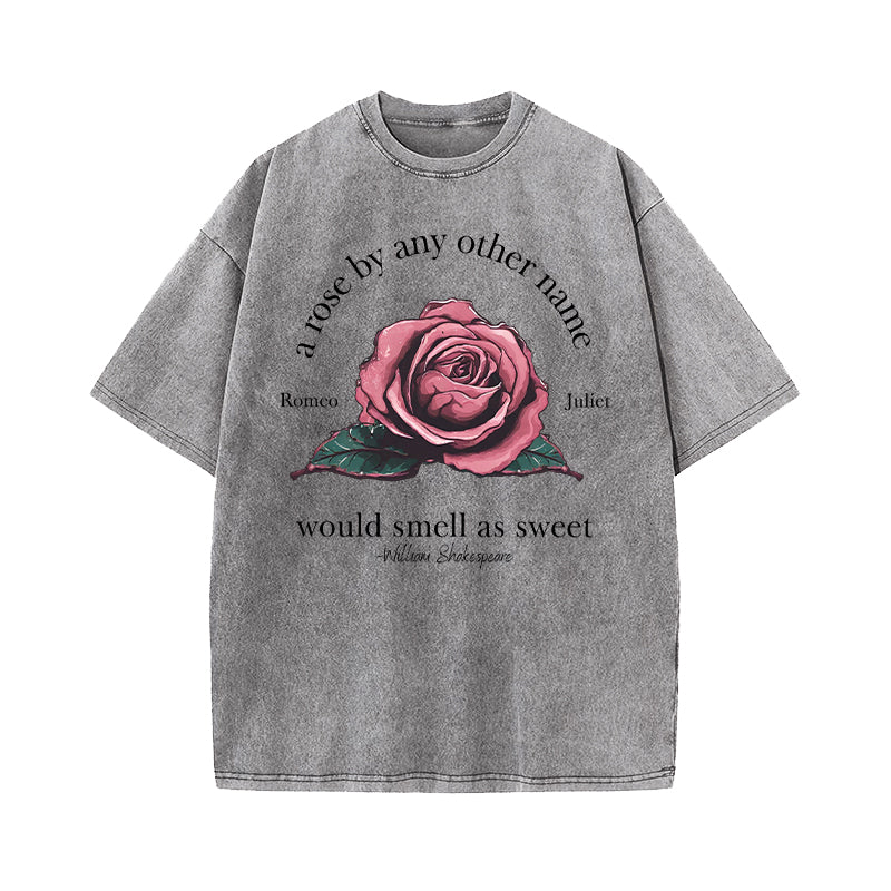 A Rose By Any Other Name Would Smell As Sweet Washed T-Shirt