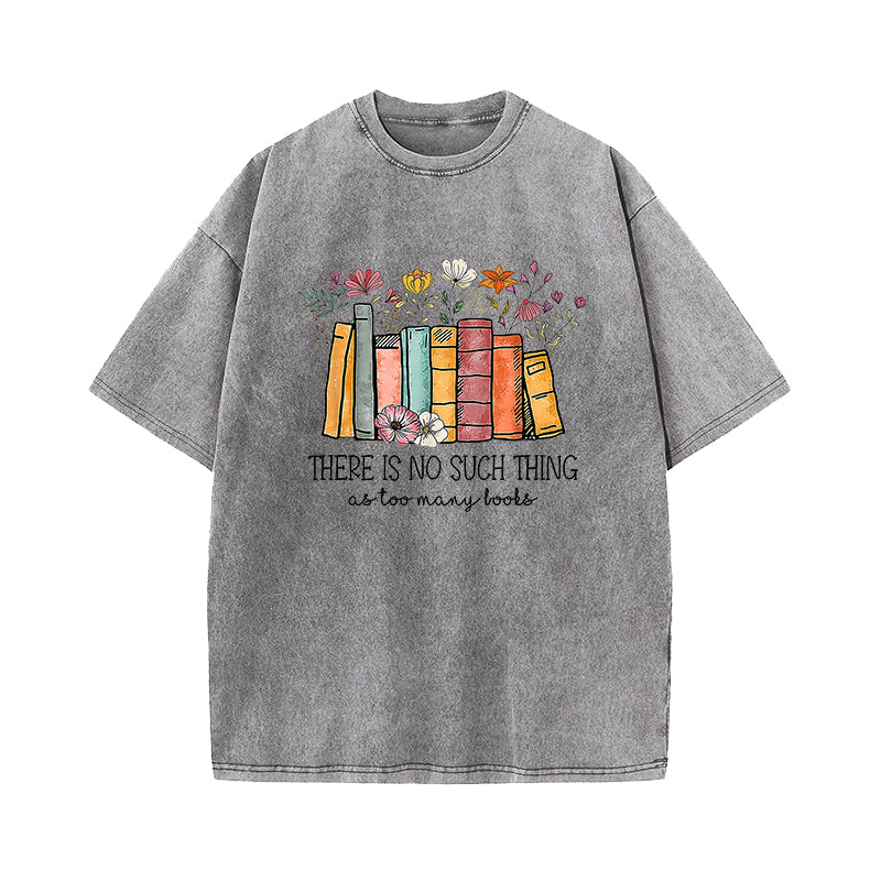 There's No Such A Thing As Too Many Books Washed T-Shirt