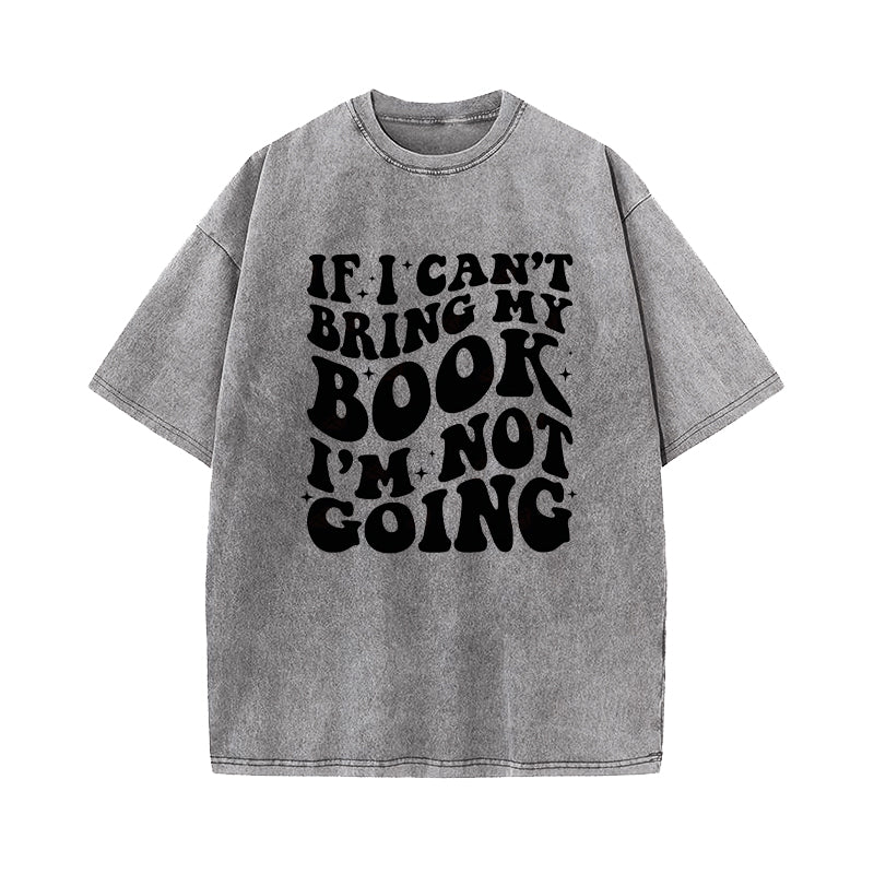 If I Can't Bring My Book I'm Not Going Washed T-Shirt