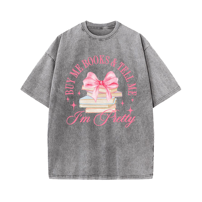 Buy Me Books and Tell Me I'm Pretty Washed T-Shirt