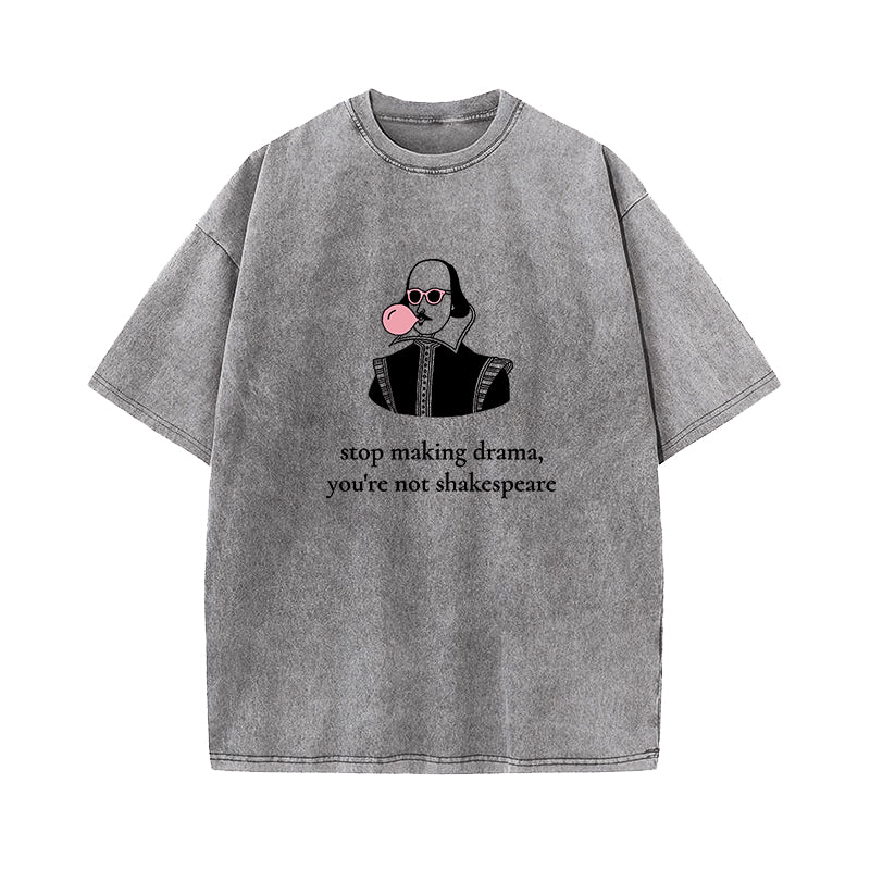 Stop Making Drama You're Not Shakespeare Washed T-Shirt