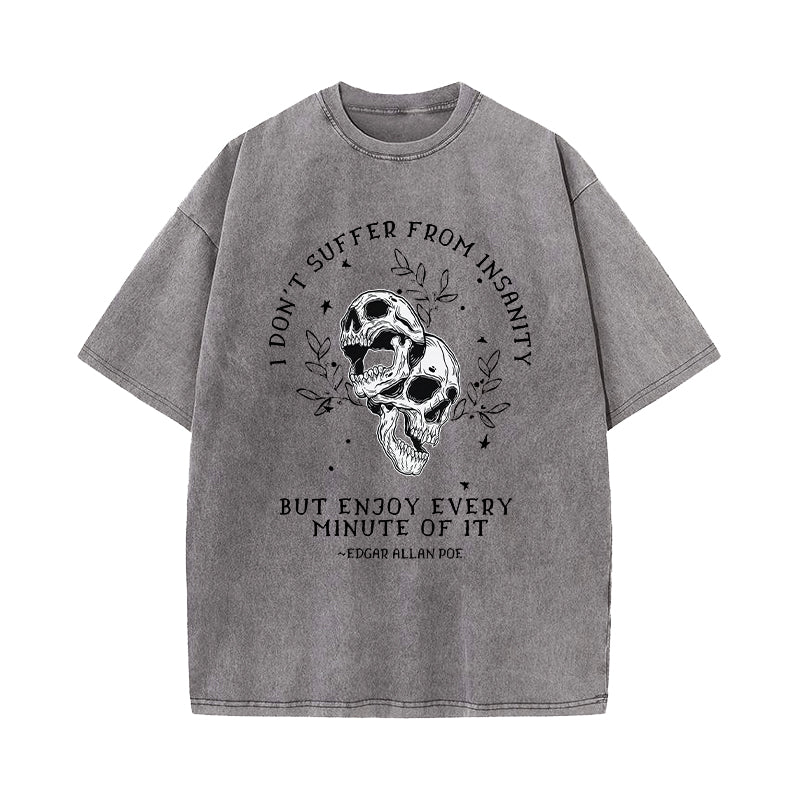 I Don't Suffer From Insanity I Enjoy Every Minute Of It Washed T-Shirt