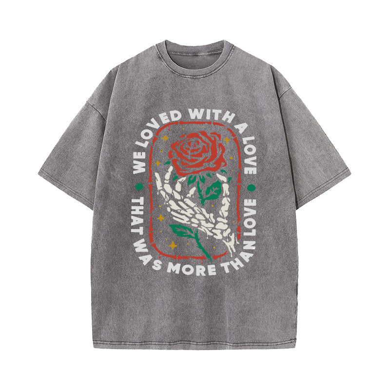 We Loved With A Love Rose Skull Washed T-Shirt
