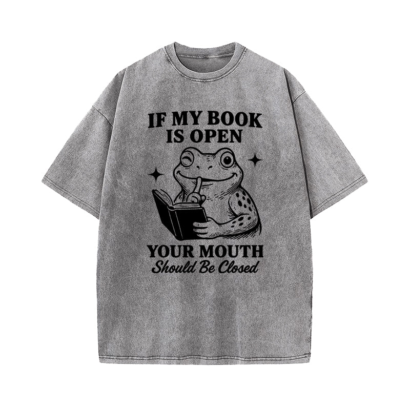 If My Book Is Open Your Mouth Should Be Closed Washed T-Shirt