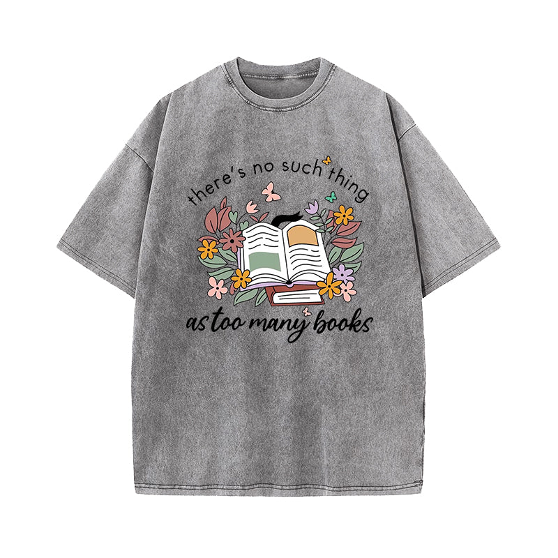 There Is No Such Thing As Too Many Books Washed T-Shirt