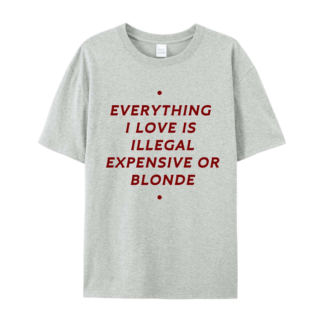 EVERYTHING ILOVE IS ILLEGAL EXPENSIVE O BLONDE Cotton T-SHIRT