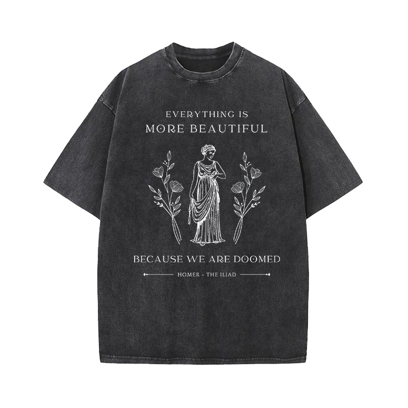 Everything Is More Beautiful Because We're Doomed Iliad Quote Washed T-Shirt