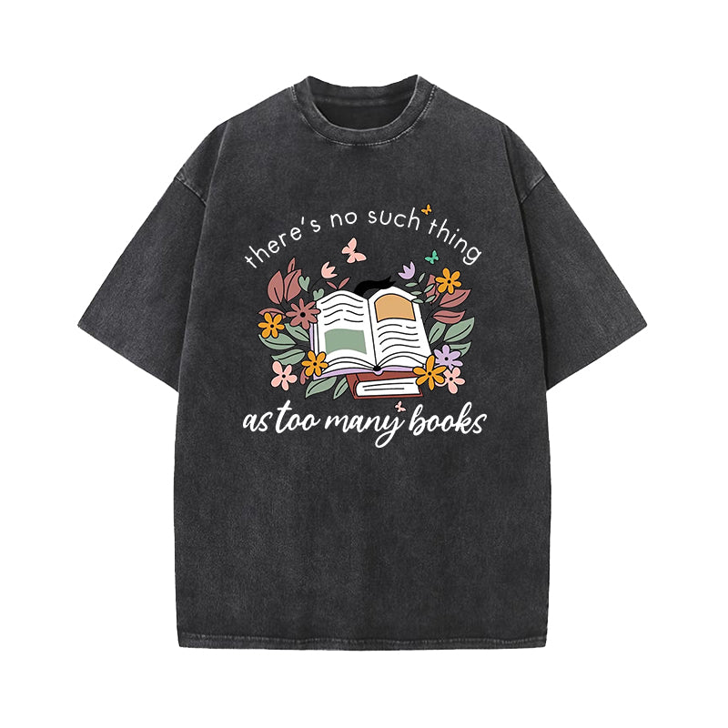 There Is No Such Thing As Too Many Books Washed T-Shirt