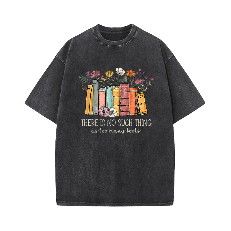 There's No Such A Thing As Too Many Books Washed T-Shirt