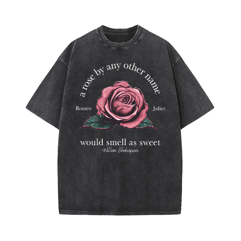 A Rose By Any Other Name Would Smell As Sweet Washed T-Shirt
