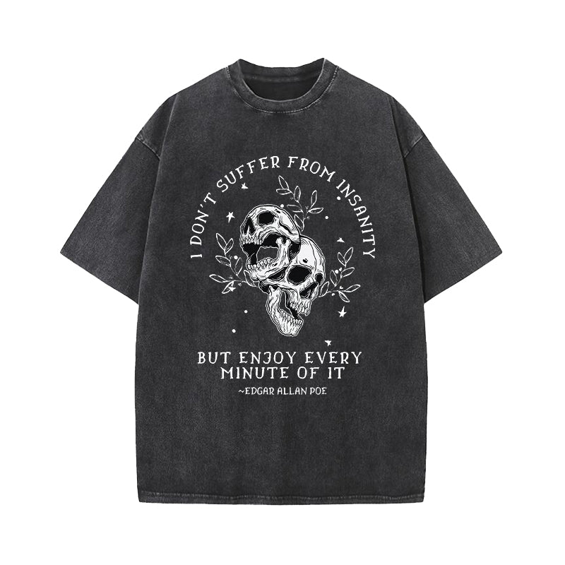 I Don't Suffer From Insanity I Enjoy Every Minute Of It Washed T-Shirt