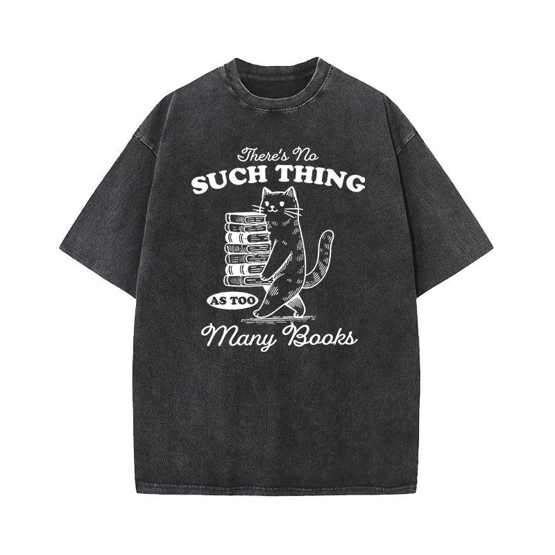 There's No Such Thing As Too Many Books Washed T-Shirt