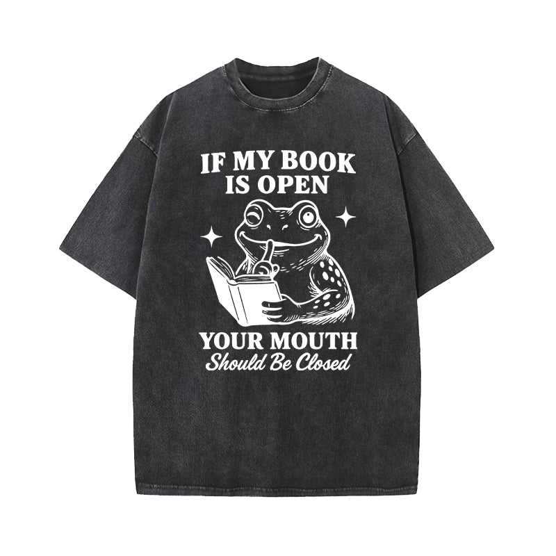 If My Book Is Open Your Mouth Should Be Closed Washed T-Shirt