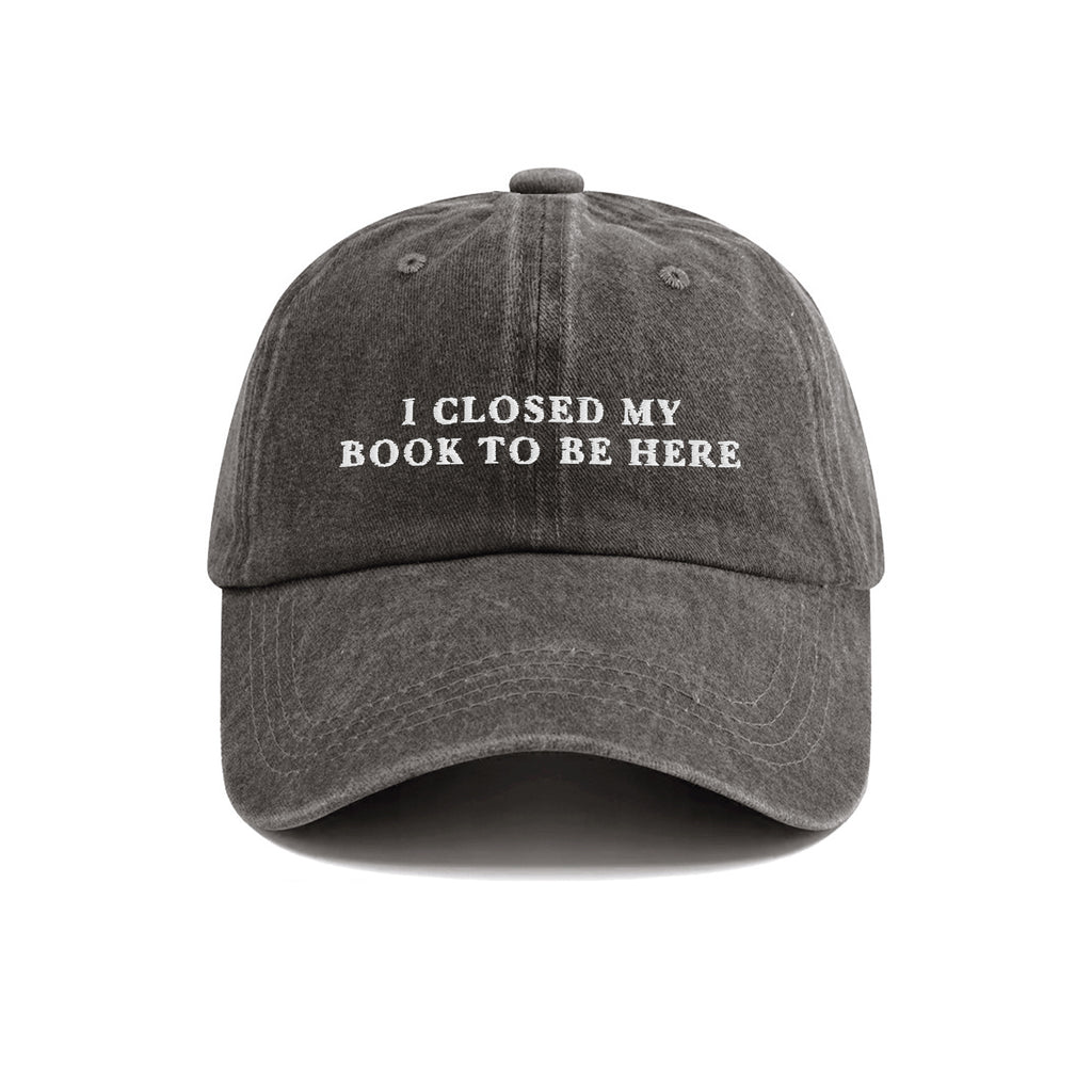 I Closed My Book To Be Here Embroidered  Washed Cap