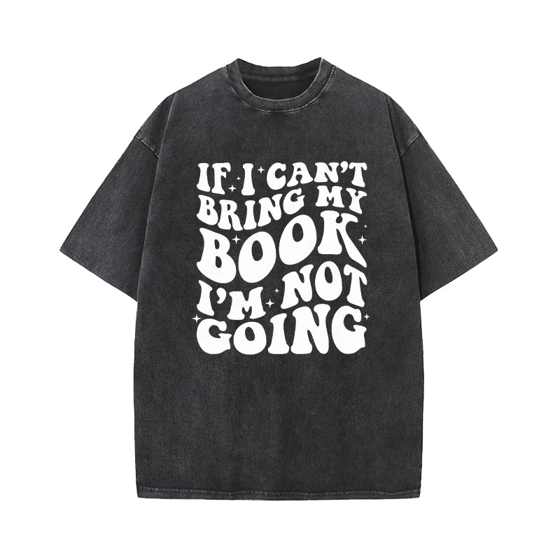 If I Can't Bring My Book I'm Not Going Washed T-Shirt