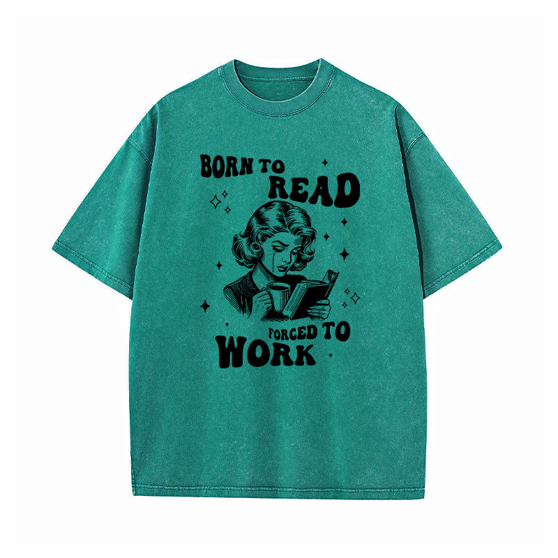 Born To Read Forced To Work Washed T-Shirt