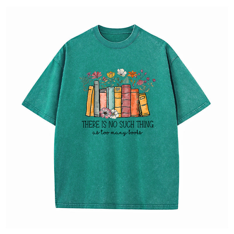 There's No Such A Thing As Too Many Books Washed T-Shirt