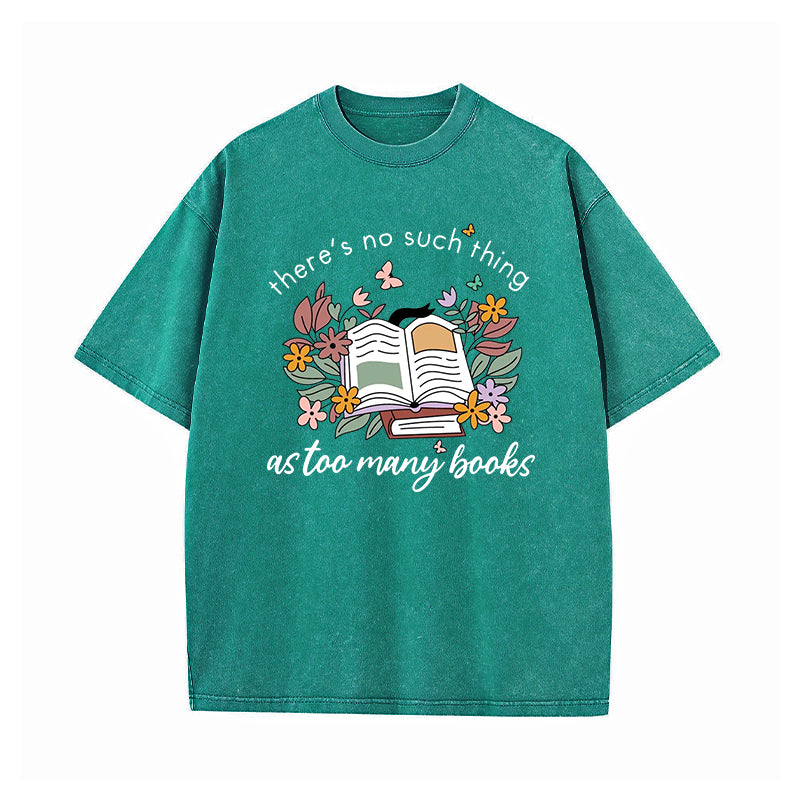 There Is No Such Thing As Too Many Books Washed T-Shirt