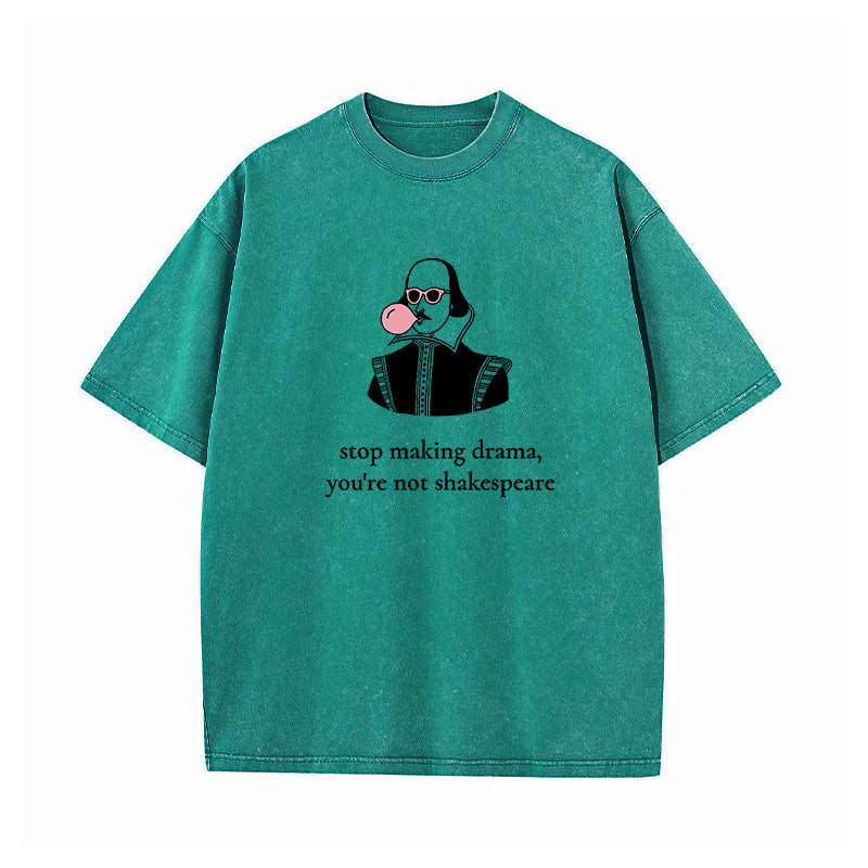 Stop Making Drama You're Not Shakespeare Washed T-Shirt