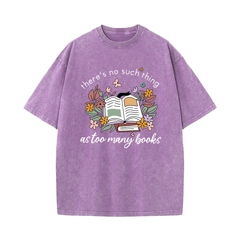 There Is No Such Thing As Too Many Books Washed T-Shirt